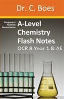 A-Level Chemistry Flash Notes OCR B Year 1 & AS: Condensed Revision Notes - Designed to Facilitate Memorisation 0995706026 Book Cover