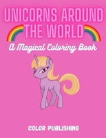 Unicorns Around the World: A Magical Coloring Book B08TZMHNSD Book Cover