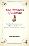 The Darbees of Roscoe: Blue Dun Rooster Breeders, Flytiers, Fly Fishers, Pioneer Environmental Activists 173799044X Book Cover