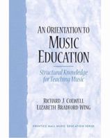An Orientation to Music Education: Structural Knowledge for Music Teaching 0130489220 Book Cover