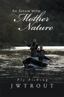 An Affair with Mother Nature: Fly Fishing 1524589004 Book Cover