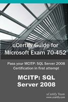 uCertify Guide for Microsoft Exam 70-452: Pass your MCITP: SQL Server 2008 Certification Exam in first attempt 161691050X Book Cover