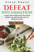 Defeat Inflammation: A Simple Guide to Relieve Pain, Boost Energy, and Heal Your Body Naturally with Anti-Inflammatory Foods B0DWLPNF3B Book Cover