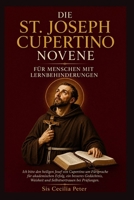Die St. Joseph Cupertino Novene für Menschen mit Lernbehinderungen: Ich bitte den heiligen Josef von Cupertino um Fürsprache für akademischen Erfolg, ... Weisheit und Selbstvertra (German Edition) B0HBJ6Y8XH Book Cover