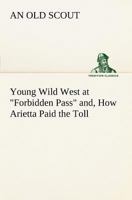 Young Wild West At "Forbidden Pass": And; How Arietta Paid The Toll 3849186075 Book Cover