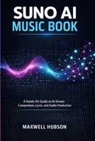 SUNO AI MUSIC BOOK: A Hands-On Guide to AI-Driven Composition, Lyrics, and Audio Production (SUNO AI MUSIC SERIES) B0GDGBKDR3 Book Cover