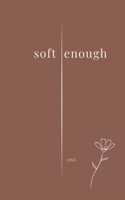 soft enough: Poems on leaving, love, loss, and becoming B0GRRJXGF3 Book Cover