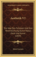 Aesthetik V2: Die Idee Des Schonen Und Ihre Verwirklichung Durch Natur, Geist Und Kunst (1859) 1160771634 Book Cover
