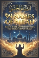 99 NAMES OF ALLAH: RECITE THESE & WATCH YOUR LIFE TRANSFORM MIRACULOUSLY! B0H177TML1 Book Cover
