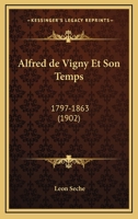 Alfred de Vigny Et Son Temps: 1797-1863 (1902) 1160297223 Book Cover