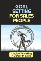 Goal Setting For Sales People: A Guide To Making A Career In Sales: Proven Sales Strategies B09CKWNKKJ Book Cover