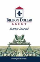 Billion Dollar Agent - Lessons Learned: Success Secrets of Top Real Estate Agents 0978885430 Book Cover