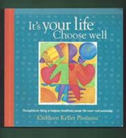 It's Your Life--Choose Well: Thoughts on Living a Happier, Healthier, Saner Life Now-Not Someday 0974428000 Book Cover