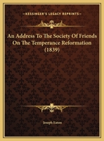 An Address To The Society Of Friends On The Temperance Reformation 1162059214 Book Cover