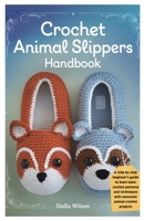 CROCHET ANIMAL SLIPPERS HANDBOOK: A step by step beginner’s guide to learn basic crochet patterns and techniques with awesome animal crochet projects B0DW7S4898 Book Cover