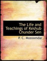 The Life and Teachings of Keshub Chunder Sen 1018305289 Book Cover