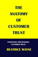 THE ANATOMY OF CUSTOMER TRUST: STRATEGIES FOR BUILDING CUSTOMER TRUST B0BZFRP7RZ Book Cover