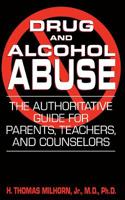 Drug and Alcohol Abuse: The Authoritative Guide for Parents, Teachers, and Counselors 0306813246 Book Cover