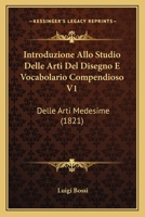 Introduzione Allo Studio Delle Arti Del Disegno E Vocabolario Compendioso V1: Delle Arti Medesime (1821) 1161212620 Book Cover