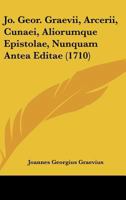 Jo. Geor. Graevii, Arcerii, Cunaei, Aliorumque Epistolae, Nunquam Antea Editae (1710) 116656455X Book Cover
