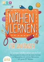 NÄHEN LERNEN FÜR ANFÄNGER - In wenigen Schritten nähen wie ein Profi: Der praxisnahe Grundkurs mit den besten Techniken und Nähprojekten mit und ohne ... inkl. geniale DIY Nähideen (German Edition) 3989356755 Book Cover