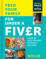 Feed Your Family for Under a Fiver: Over 80 budget-friendly, super simple recipes for the whole family from TikTok star Meals by Mitch 0008600430 Book Cover