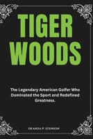 Tiger Woods: The Legendary American Golfer Who Dominated the Sport and Redefined Greatness. (Biographies of Black American Billionaires) B0DYXX8D71 Book Cover