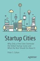 Startup Cities: Why Only a Few Cities Dominate the Global Startup Scene and What the Rest Should Do About It 1484233921 Book Cover