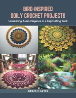 Bird-Inspired Doily Crochet Projects: Unleashing Avian Elegance in a Captivating Book B0CR7ZP91M Book Cover
