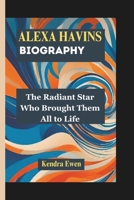 ALEXA HAVINS BIOGRAPHY: The Radiant Star Who Brought Them All to Life B0DT5N3YQC Book Cover