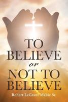 To Believe or Not to Believe 1641404272 Book Cover