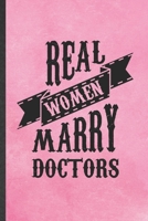 Real Women Marry Doctors: Funny Blank Lined Notebook/ Journal For Medical Doctor, Future Doctor Nurse, Inspirational Saying Unique Special Birthday Gift Idea Modern 6x9 110 Pages 1698986270 Book Cover