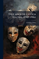 Diez A�os de Cr�tica Teatral (1907-1916) (Classic Reprint) 1179575733 Book Cover