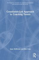 Constraints-Led Approach to Coaching Tennis (Routledge Studies in Constraints-Based Methodologies in Sport) 1041076401 Book Cover