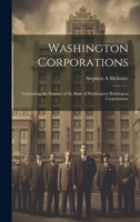 Washington Corporations; Containing the Statutes of the State of Washington Relating to Corporations 0530711982 Book Cover