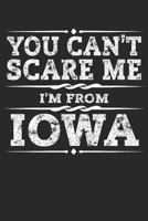 You Can't Scare Me I'm from Iowa: Iowa Composition Notebook the Hawkeye State Vacation Planner Des Moines Travel Journal Souvenirs Gift - 120 Blank Lined Pages Diary Memory Book 1799149544 Book Cover