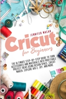 Cricut for Beginners: The Ultimate Step-by-Step Guide to Turn Accessories and Materials into Profitable Project Ideas Using Design Space, Cricut ... Air 2, Joy, and More B08Z47TJM9 Book Cover