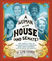 A Woman in the House (and Senate): How Women Came to the United States Congress, Broke Down Barriers, and Changed the Country 1419710362 Book Cover