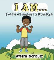 I Am...: Positive Affirmations for Brown Boys 1495195643 Book Cover