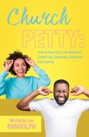 Church Petty: How to Draw the Line Between Christ-Like Servitude, Pettiness, and Control B0FL5NSHC3 Book Cover