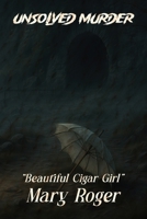 The Unsolved Murder of Mary Roger: The Beautiful Cigar Girl the Hudson River Mystery, and Poe’s Dark Reflection B0F74LQ9DB Book Cover