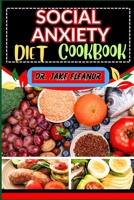 SOCIAL ANXIETY DIET COOKBOOK: Holistic Approach To Overcoming Challenges Through Nutrient-Rich Recipes. And Mindful Eating Practices For Transformative Mental Wellness And Nourishing Body & Mind B0CQL5NYSF Book Cover
