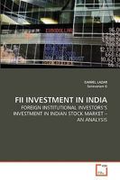 FII INVESTMENT IN INDIA: FOREIGN INSTITUTIONAL INVESTORS'S INVESTMENT IN INDIAN STOCK MARKET ? AN ANALYSIS 363928206X Book Cover