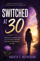 Switched at 30: Breaking Generational Cycle and Choosing The Life I Was Meant To Live 1963294505 Book Cover