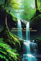 Alternative Medicine Demystified: Embracing Natural Solutions for Wellness B0C9KTRK22 Book Cover