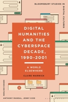 Digital Humanities and the Cyberspace Decade, 1990-2001: A World Elsewhere (Bloomsbury Studies in Digital Cultures) 1350452793 Book Cover