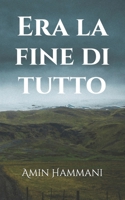Era la fine di tutto (Italian Edition) B0H9P8T5JN Book Cover