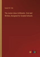 The Junior-class Arithmetic. Oral and Written, Designed for Graded Schools 338537216X Book Cover