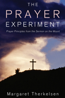 The Prayer Experiment: Prayer Principles from the Sermon on the Mount 1556351399 Book Cover