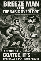 BREEZE MAN VS. THE BASIC OVERLORD: PART II: A Sequel So Goated, It's Basically a Platinum Album (THE BRAIN ROT BOOKS) B0FHWTFPWD Book Cover